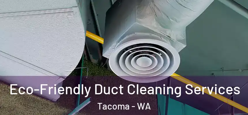 Eco-Friendly Duct Cleaning Services Tacoma - WA