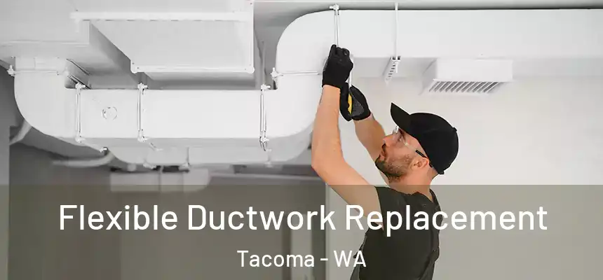  Flexible Ductwork Replacement Tacoma - WA