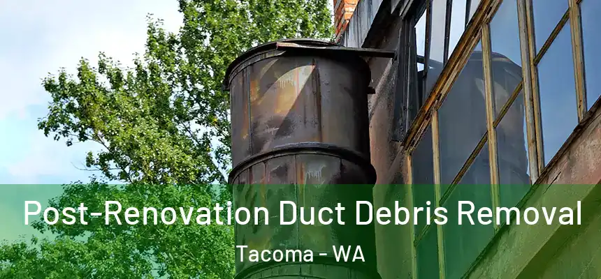  Post-Renovation Duct Debris Removal Tacoma - WA